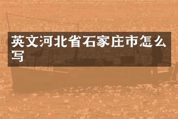 英文河北省石家庄市怎么写