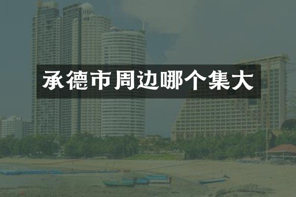 承德市周边哪个集大