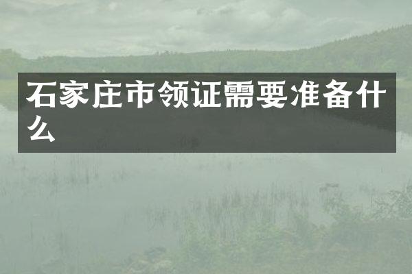石家庄市领证需要准备什么