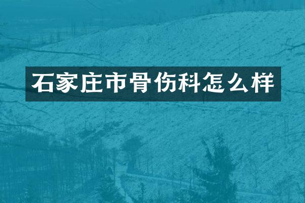 石家庄市骨伤科怎么样