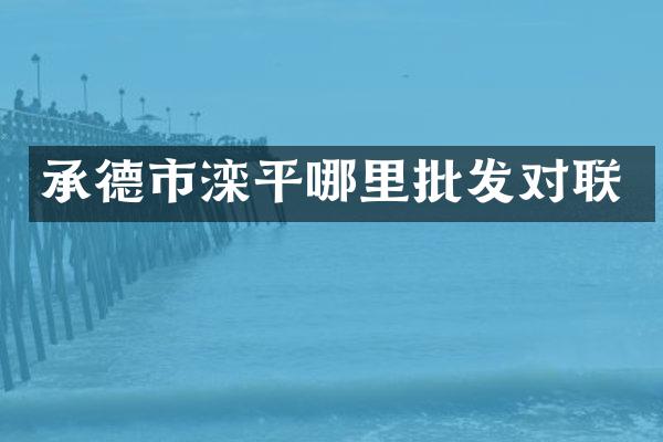 承德市滦平哪里批发对联
