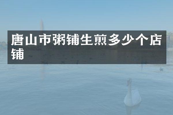 唐山市粥铺生煎多少个店铺