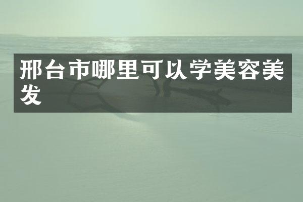 邢台市哪里可以学美容美发