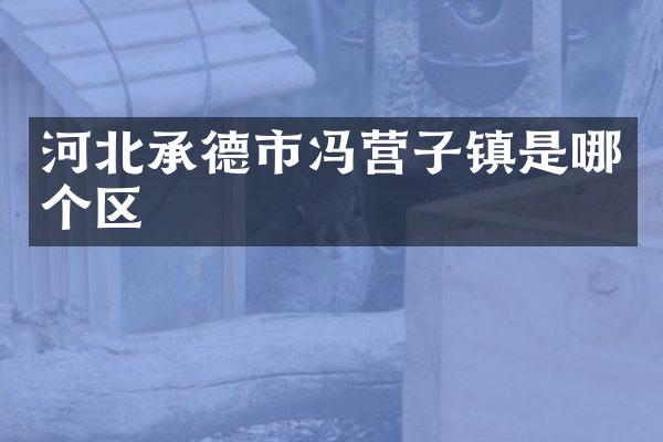 河北承德市冯营子镇是哪个区