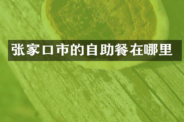 张家口市的自助餐在哪里