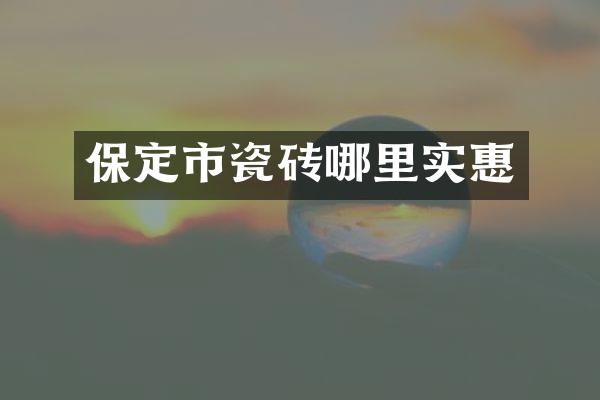 保定市瓷砖哪里实惠
