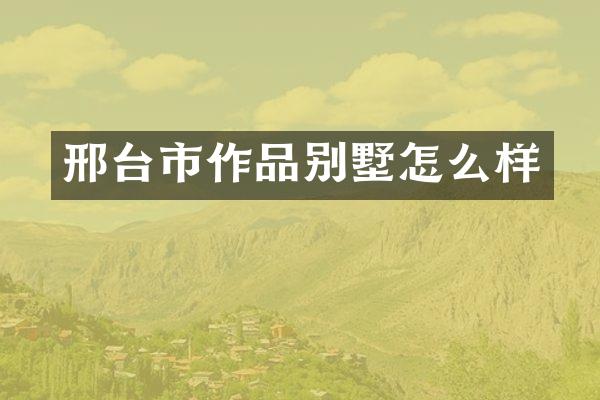 邢台市作品别墅怎么样