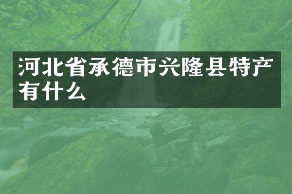 河北省承德市兴隆县特产有什么