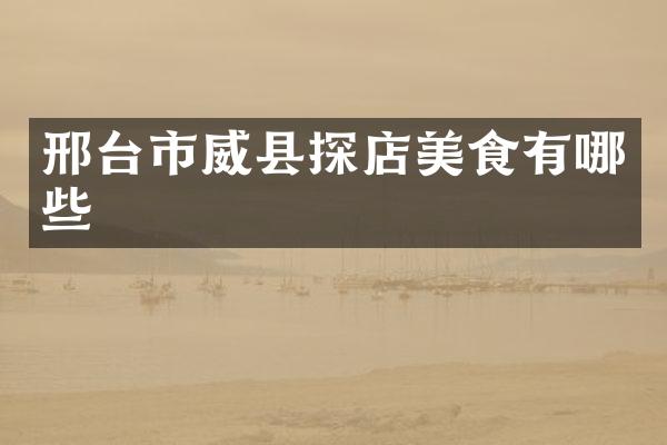 邢台市威县探店美食有哪些