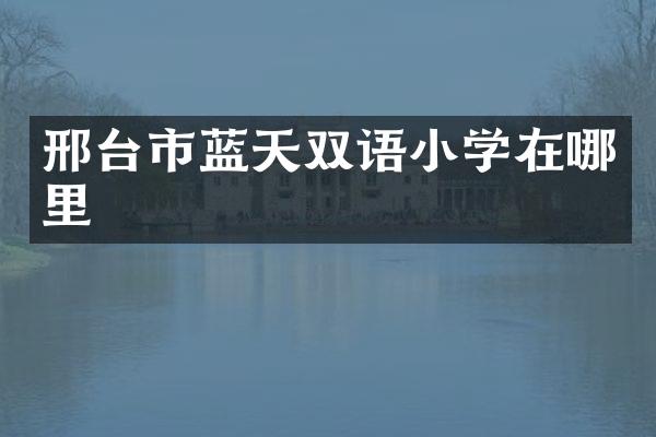 邢台市蓝天双语小学在哪里