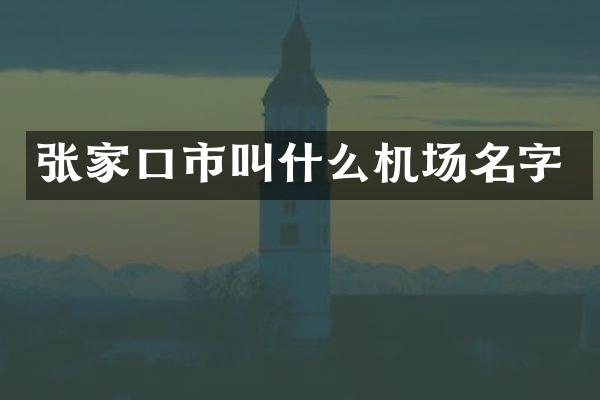 张家口市叫什么机场名字
