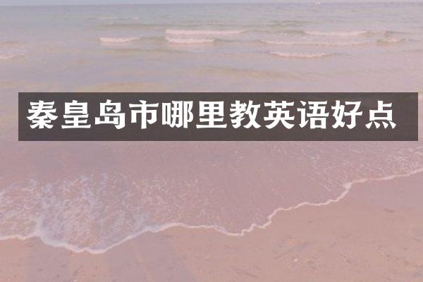 秦皇岛市哪里教英语好点