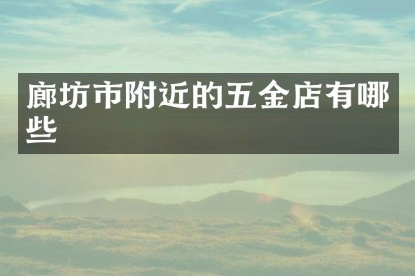 廊坊市附近的五金店有哪些
