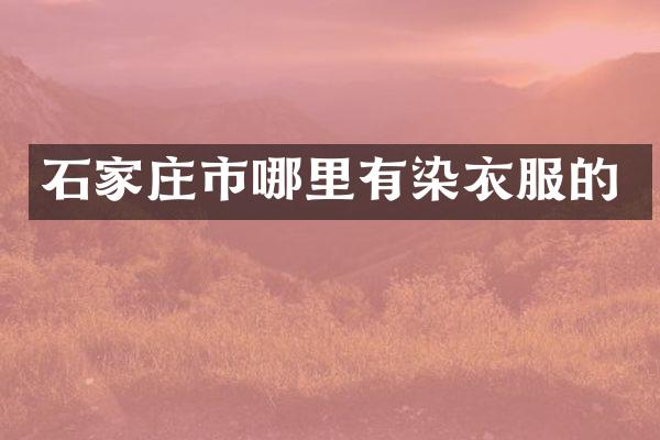 石家庄市哪里有染衣服的