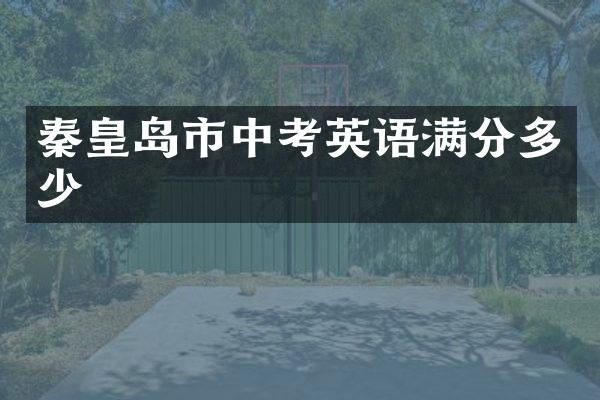 秦皇岛市中考英语满分多少