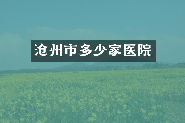 沧州市多少家医院