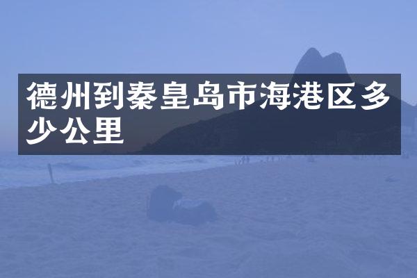 德州到秦皇岛市海港区多少公里