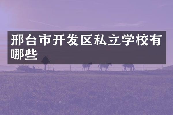 邢台市开发区私立学校有哪些
