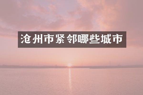 沧州市紧邻哪些城市