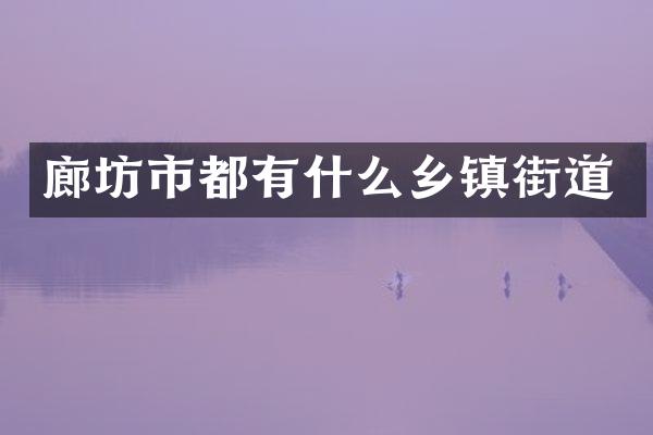 廊坊市都有什么乡镇街道