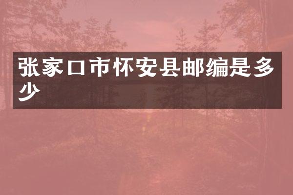 张家口市怀安县邮编是多少