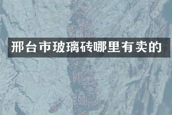 邢台市玻璃砖哪里有卖的