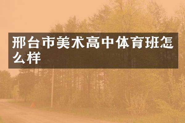 邢台市美术高中体育班怎么样