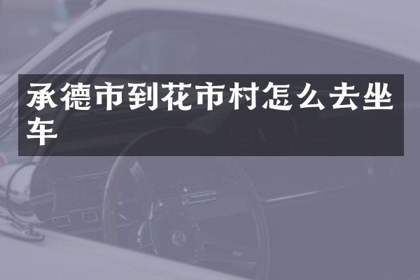 承德市到花市村怎么去坐车