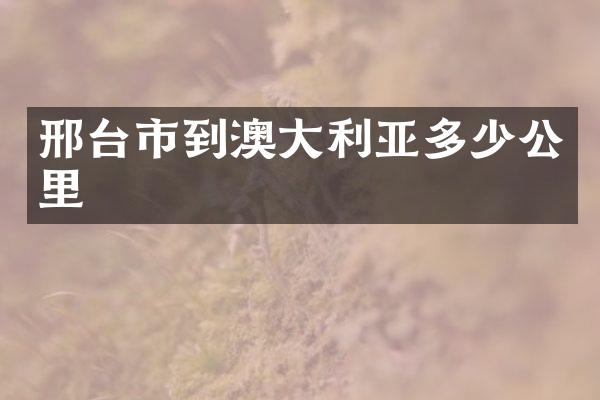 邢台市到澳大利亚多少公里