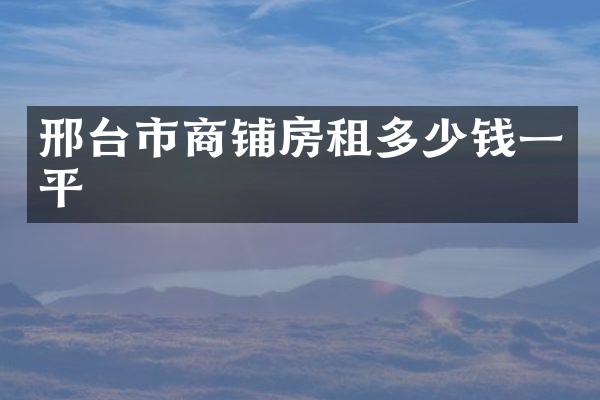 邢台市商铺房租多少钱一平