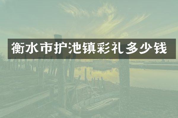 衡水市护池镇彩礼多少钱