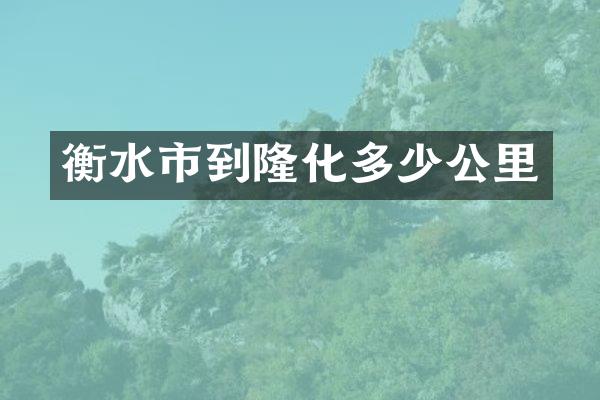 衡水市到隆化多少公里