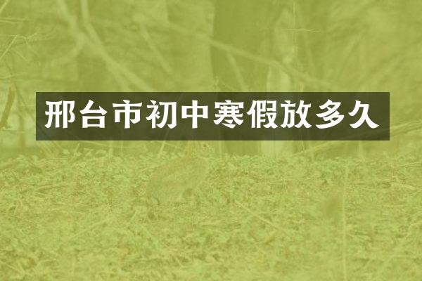 邢台市初中寒假放多久
