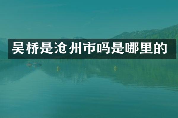 吴桥是沧州市吗是哪里的
