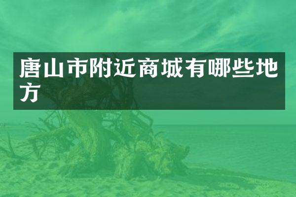 唐山市附近商城有哪些地方