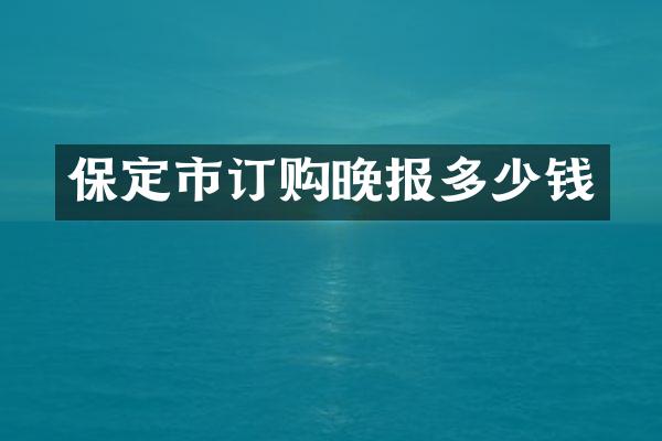 保定市订购晚报多少钱