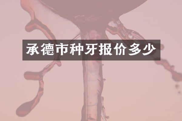 承德市种牙报价多少
