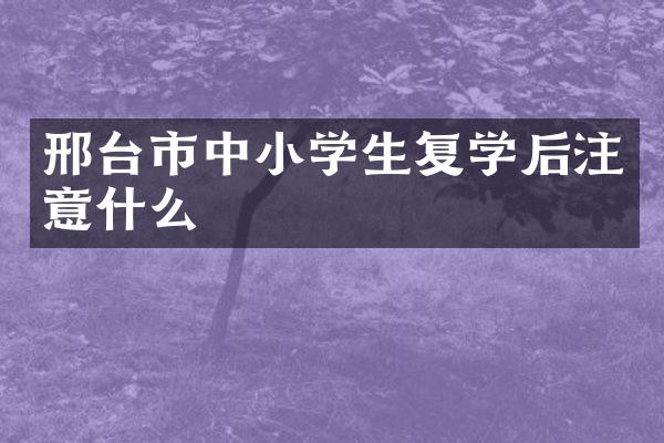 邢台市中小学生复学后注意什么