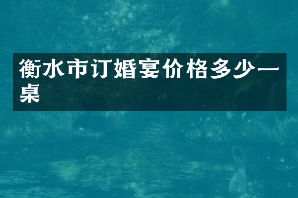 衡水市订婚宴价格多少一桌