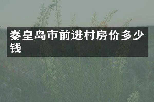 秦皇岛市前进村房价多少钱