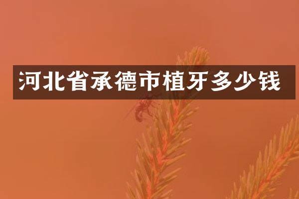 河北省承德市植牙多少钱