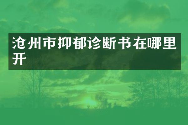 沧州市抑郁诊断书在哪里开