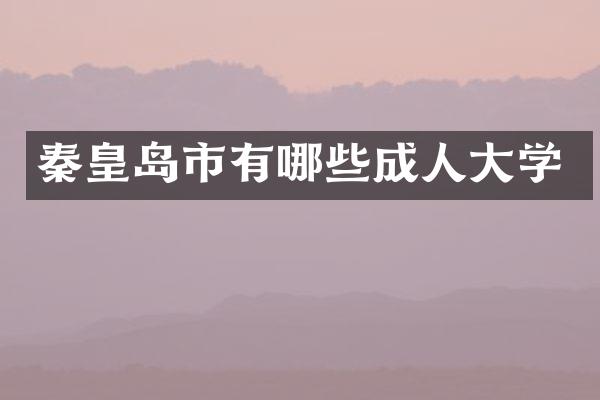 秦皇岛市有哪些成人大学