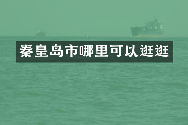 秦皇岛市哪里可以逛逛