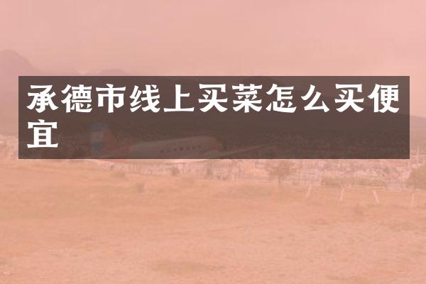 承德市线上买菜怎么买便宜