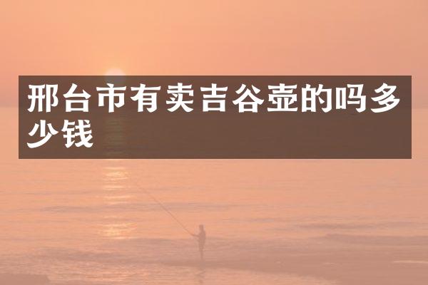 邢台市有卖吉谷壶的吗多少钱