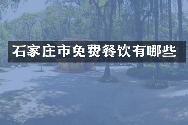 石家庄市免费餐饮有哪些