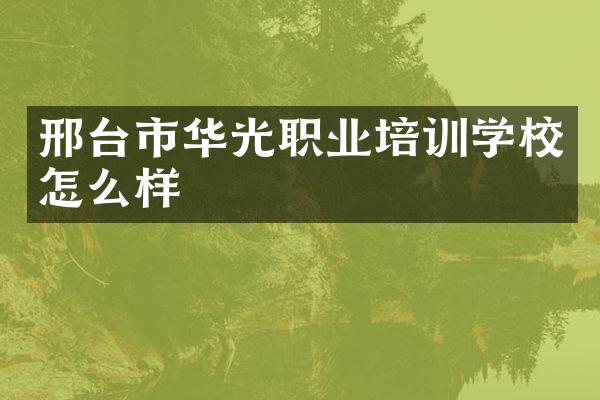邢台市华光职业培训学校怎么样