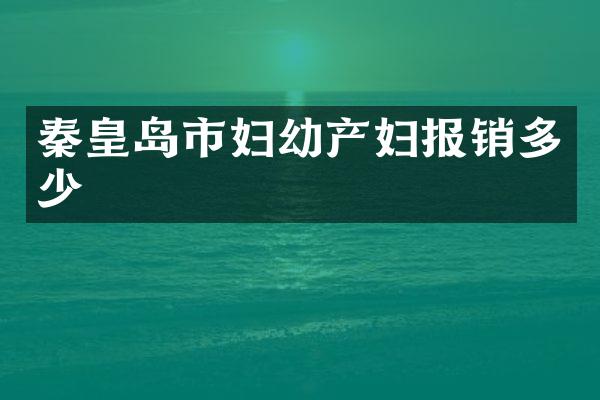 秦皇岛市妇幼产妇报销多少