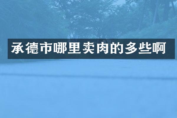 承德市哪里卖肉的多些啊